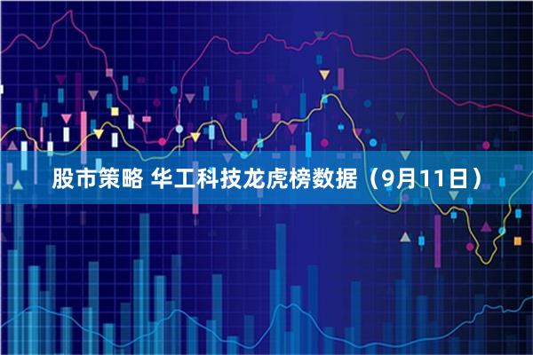 股市策略 华工科技龙虎榜数据（9月11日）
