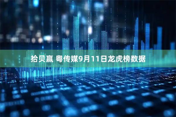 拾贝赢 粤传媒9月11日龙虎榜数据